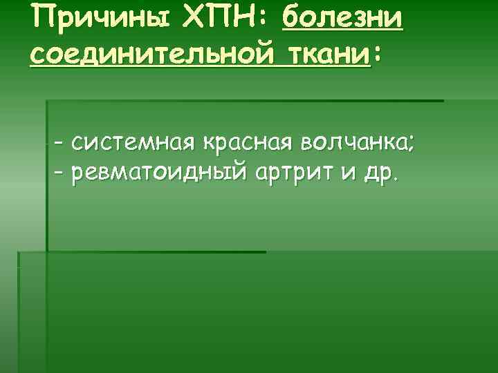 Причины ХПН: болезни соединительной ткани: - системная красная волчанка; - ревматоидный артрит и др.