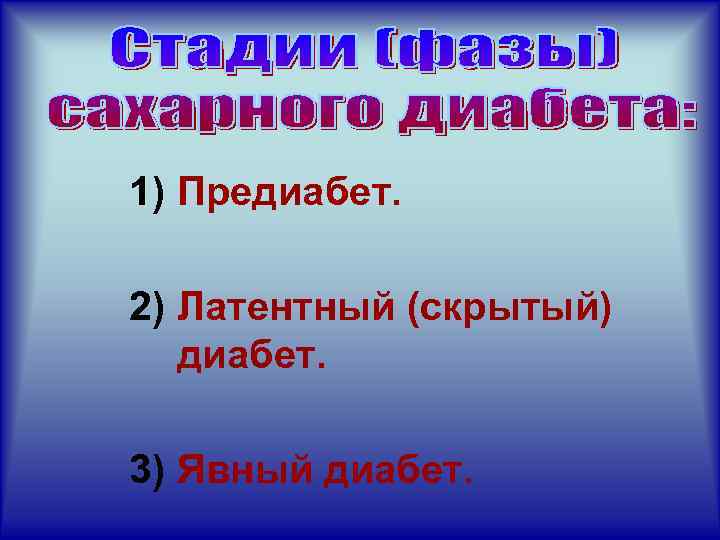 1) Предиабет. 2) Латентный (скрытый) диабет. 3) Явный диабет. 
