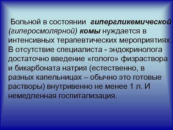  Больной в состоянии гипергликемической (гиперосмолярной) комы нуждается в интенсивных терапевтических мероприятиях. В отсутствие