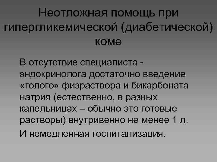 Неотложная помощь при гипергликемической (диабетической) коме В отсутствие специалиста - эндокринолога достаточно введение «голого»