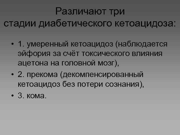 Различают три стадии диабетического кетоацидоза: • 1. умеренный кетоацидоз (наблюдается эйфория за счёт токсического