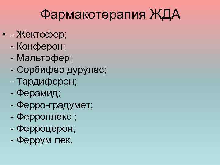 Фармакотерапия ЖДА • - Жектофер; - Конферон; - Мальтофер; - Сорбифер дурулес; - Тардиферон;