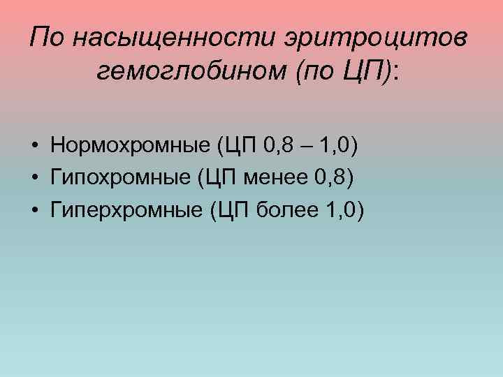 По насыщенности эритроцитов гемоглобином (по ЦП): • Нормохромные (ЦП 0, 8 – 1, 0)