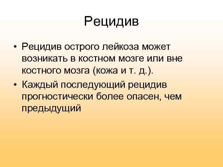 Рецидив • Рецидив острого лейкоза может возникать в костном мозге или вне костного мозга