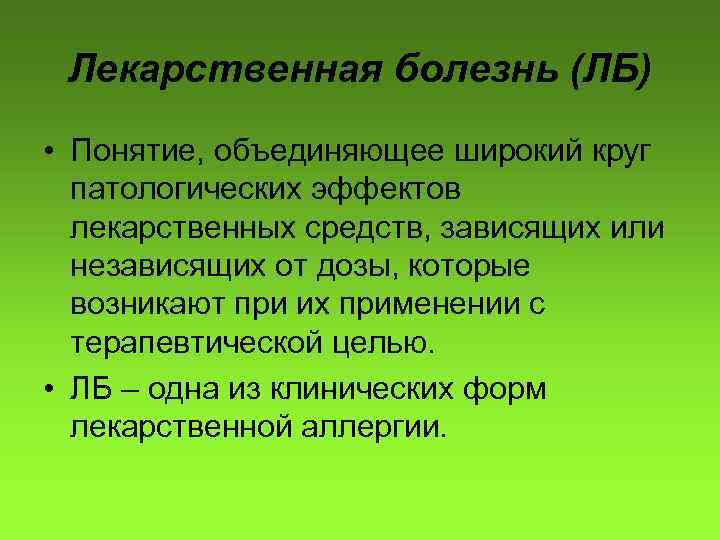 Лекарственная болезнь (ЛБ) • Понятие, объединяющее широкий круг патологических эффектов лекарственных средств, зависящих или