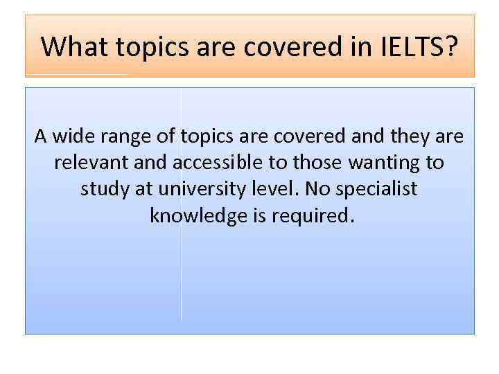 What topics are covered in IELTS? A wide range of topics are covered and