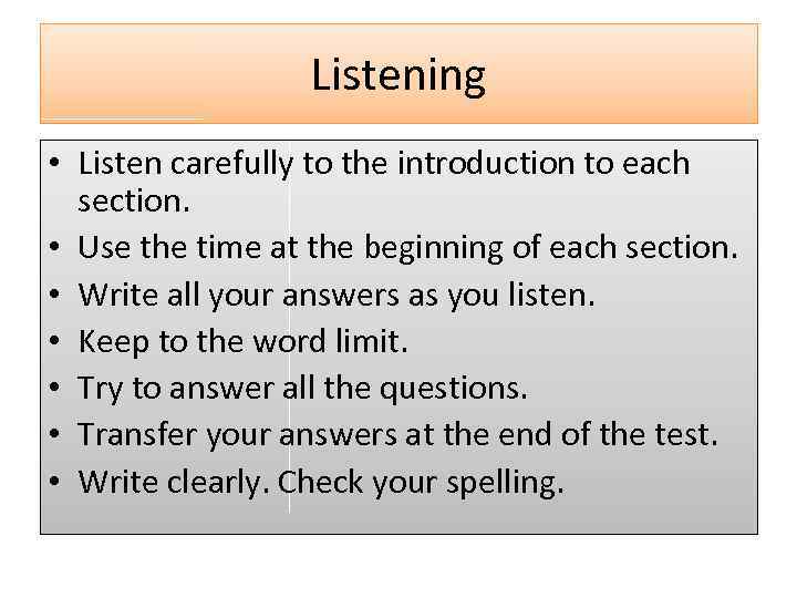 Listening • Listen carefully to the introduction to each section. • Use the time