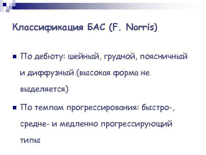 Классификация БАС (F. Norris) n По дебюту: шейный, грудной, поясничный и диффузный (высокая форма