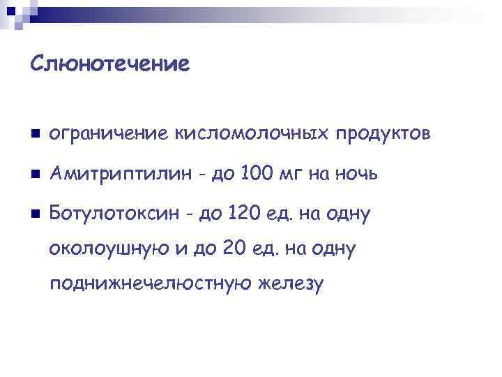 Слюнотечение n ограничение кисломолочных продуктов n Амитриптилин - до 100 мг на ночь n
