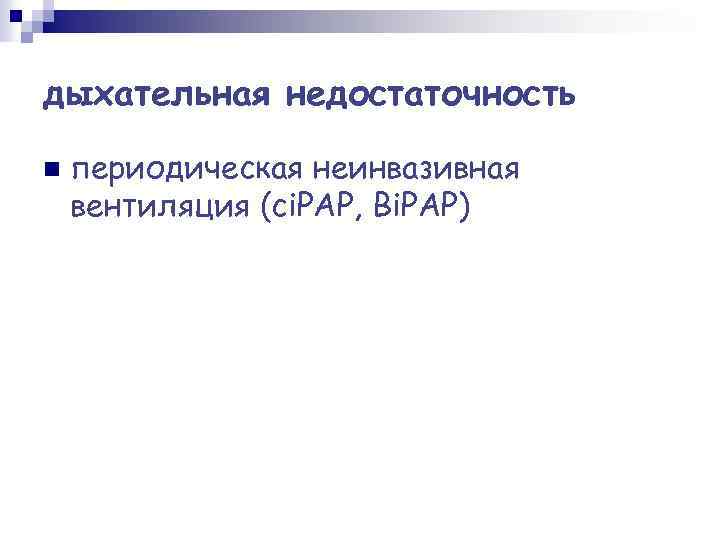 дыхательная недостаточность n периодическая неинвазивная вентиляция (ci. PAP, Bi. PAP) 