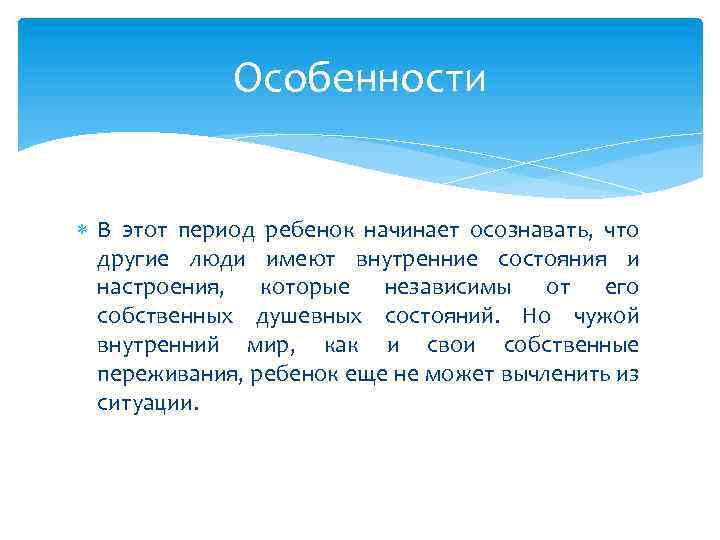 Особенности В этот период ребенок начинает осознавать, что другие люди имеют внутренние состояния и