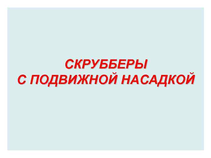 СКРУББЕРЫ С ПОДВИЖНОЙ НАСАДКОЙ 