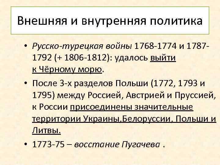 Внешняя и внутренняя политика • Русско-турецкая войны 1768 -1774 и 17871792 (+ 1806 -1812):