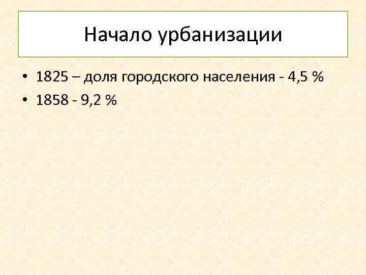 Начало урбанизации • 1825 – доля городского населения - 4, 5 % • 1858