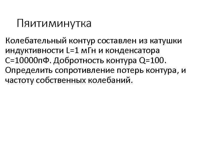 Пяитиминутка Колебательный контур составлен из катушки индуктивности L=1 м. Гн и конденсатора С=10000 п.