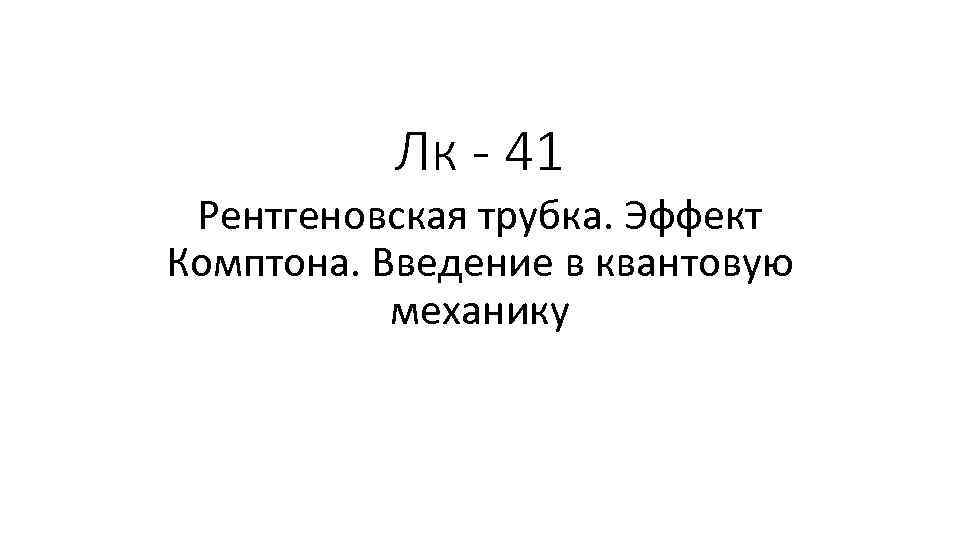 Лк - 41 Рентгеновская трубка. Эффект Комптона. Введение в квантовую механику 