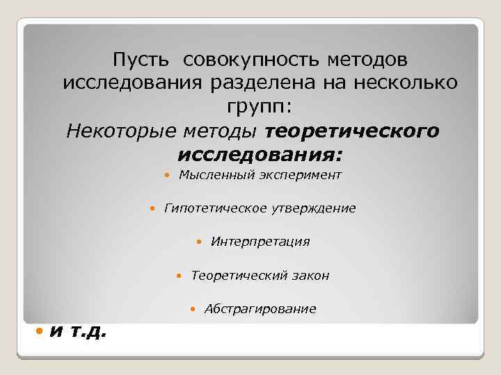 Пусть совокупность методов исследования разделена на несколько групп: Некоторые методы теоретического исследования: Мысленный эксперимент