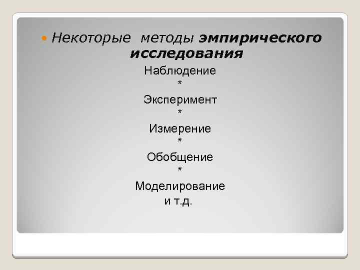  Некоторые методы эмпирического исследования Наблюдение * Эксперимент * Измерение * Обобщение * Моделирование