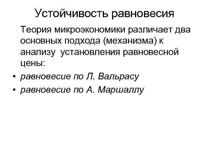 Устойчивость равновесия Теория микроэкономики различает два основных подхода (механизма) к анализу установления равновесной цены: