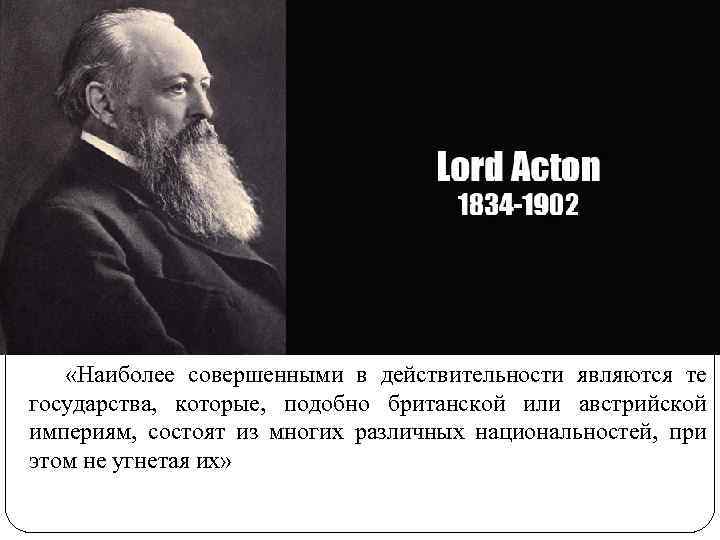  «Наиболее совершенными в действительности являются те государства, которые, подобно британской или австрийской империям,