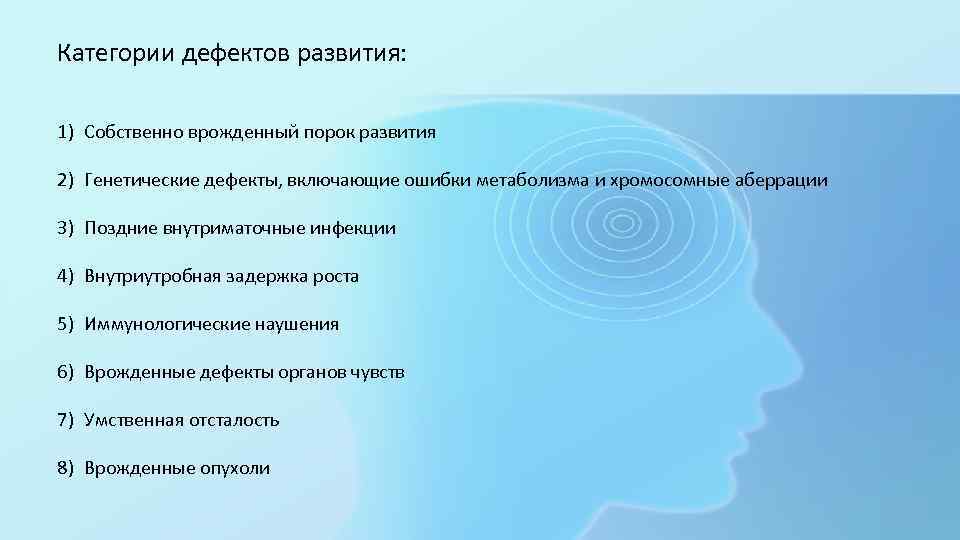 Категории дефектов развития: 1) Собственно врожденный порок развития 2) Генетические дефекты, включающие ошибки метаболизма