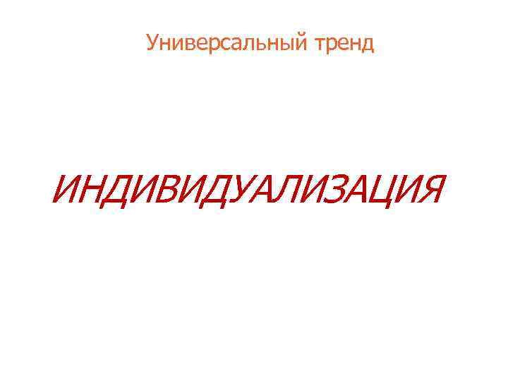 Универсальный тренд ИНДИВИДУАЛИЗАЦИЯ 