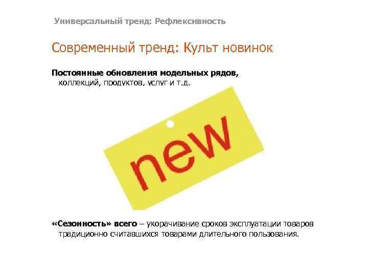 Универсальный тренд: Рефлексивность Современный тренд: Культ новинок Постоянные обновления модельных рядов, коллекций, продуктов, услуг