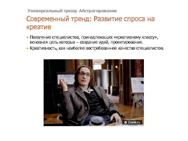 Универсальный тренд: Абстрагирование Современный тренд: Развитие спроса на креатив ● Появление специалистов, принадлежащих «креативному