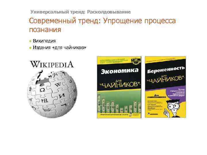 Универсальный тренд: Расколдовывание Современный тренд: Упрощение процесса познания ● Википедия ● Издания «для чайников»