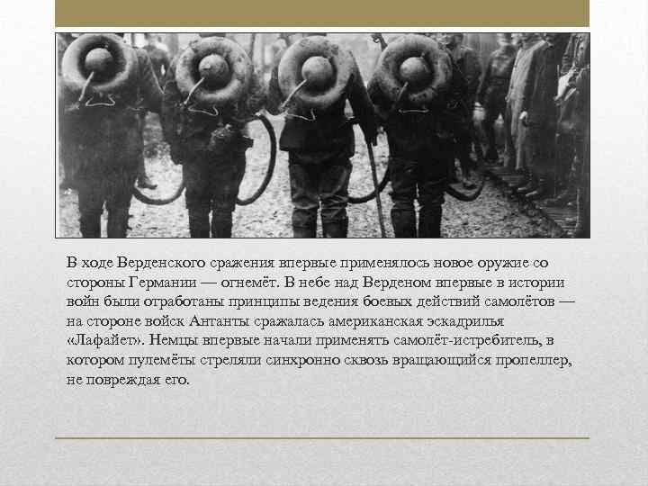 В ходе Верденского сражения впервые применялось новое оружие со стороны Германии — огнемёт. В