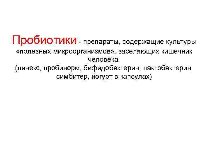 Пробиотики - препараты, содержащие культуры «полезных микроорганизмов» , заселяющих кишечник человека. (линекс, пробинорм, бифидобактерин,