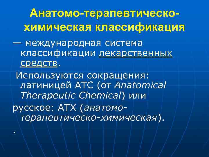 Анатомо-терапевтическохимическая классификация — международная система классификации лекарственных средств. Используются сокращения: латиницей АТС (от Anatomical