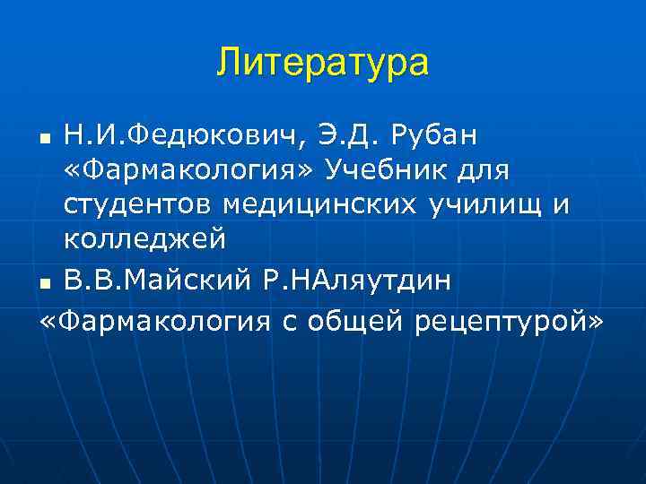 Литература Н. И. Федюкович, Э. Д. Рубан «Фармакология» Учебник для студентов медицинских училищ и