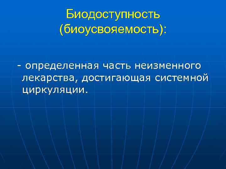 Биодоступность (биоусвояемость): определенная часть неизменного лекарства, достигающая системной циркуляции. 