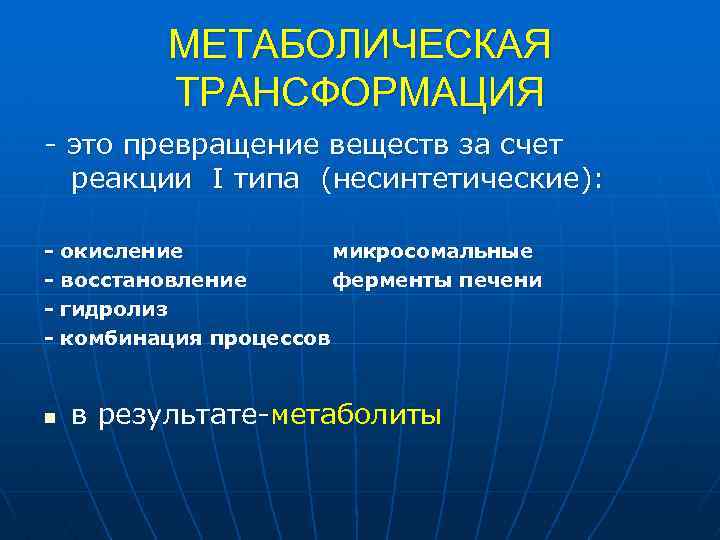 МЕТАБОЛИЧЕСКАЯ ТРАНСФОРМАЦИЯ это превращение веществ за счет реакции I типа (несинтетические): - окисление микросомальные