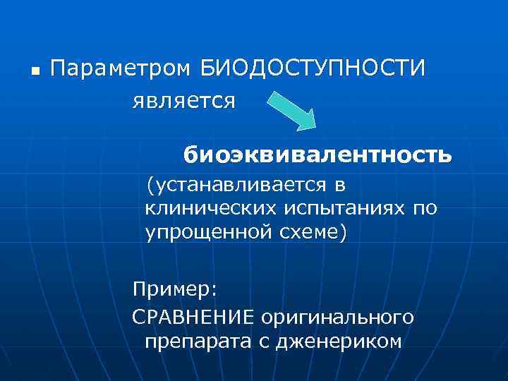 n Параметром БИОДОСТУПНОСТИ является биоэквивалентность (устанавливается в клинических испытаниях по упрощенной схеме) Пример: СРАВНЕНИЕ
