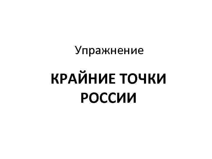 Упражнение КРАЙНИЕ ТОЧКИ РОССИИ 