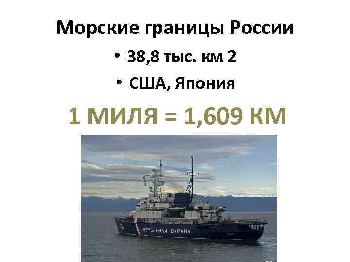 Морские границы России • 38, 8 тыс. км 2 • США, Япония 1 МИЛЯ