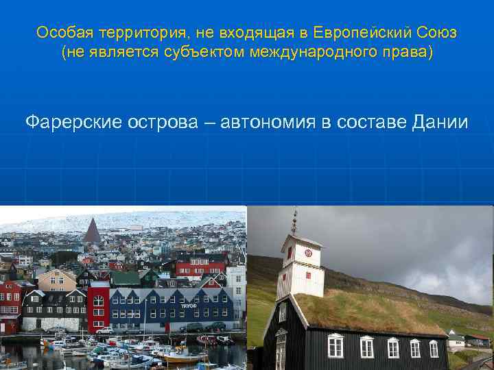 Особая территория, не входящая в Европейский Союз (не является субъектом международного права) Фарерские острова