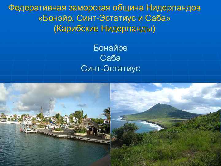 Федеративная заморская община Нидерландов «Бонэйр, Синт-Эстатиус и Саба» (Карибские Нидерланды) Бонайре Саба Синт-Эстатиус 