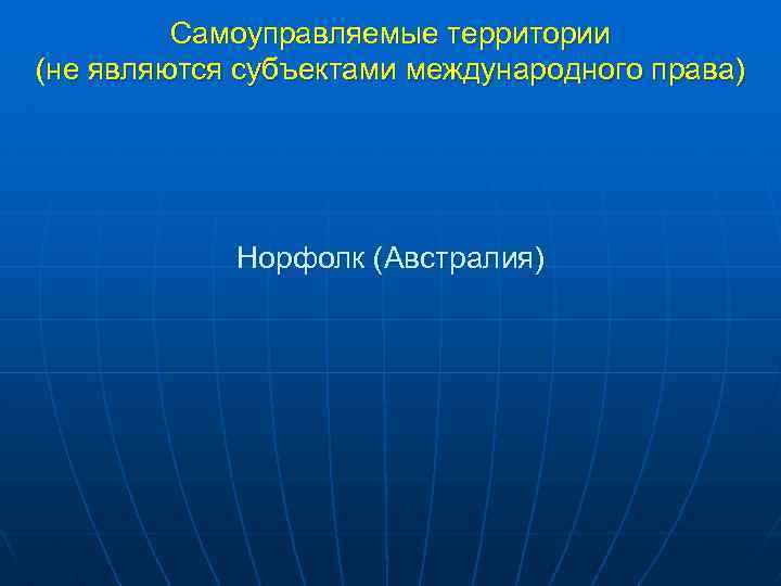 Самоуправляемые территории (не являются субъектами международного права) Норфолк (Австралия) 