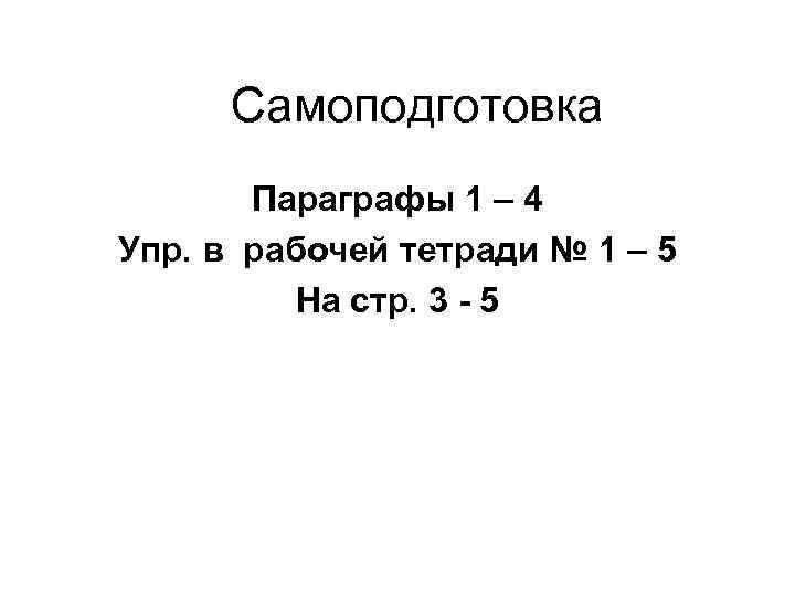 Самоподготовка Параграфы 1 – 4 Упр. в рабочей тетради № 1 – 5 На