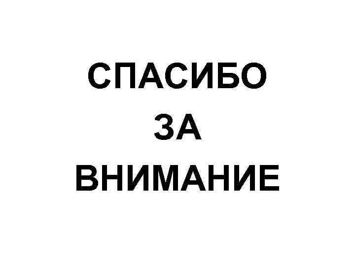 СПАСИБО ЗА ВНИМАНИЕ 