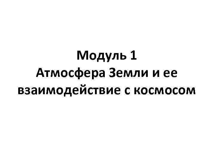 Модуль 1 Атмосфера Земли и ее взаимодействие с космосом 