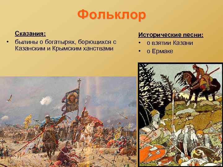 Фольклор Сказания: • былины о богатырях, борющихся с Казанским и Крымским ханствами Исторические песни: