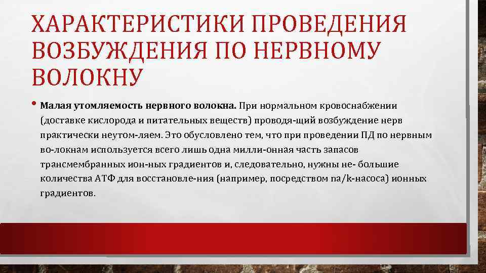ХАРАКТЕРИСТИКИ ПРОВЕДЕНИЯ ВОЗБУЖДЕНИЯ ПО НЕРВНОМУ ВОЛОКНУ • Малая утомляемость нервного волокна. При нормальном кровоснабжении