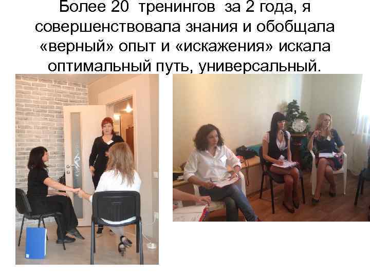 Более 20 тренингов за 2 года, я совершенствовала знания и обобщала «верный» опыт и