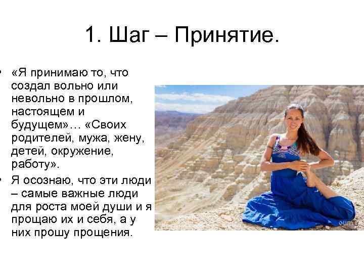 1. Шаг – Принятие. • «Я принимаю то, что создал вольно или невольно в