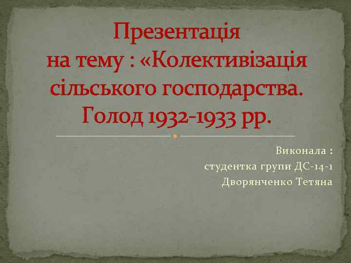 Презентація на тему : «Колективізація сільського господарства. Голод 1932 -1933 рр. Виконала : студентка
