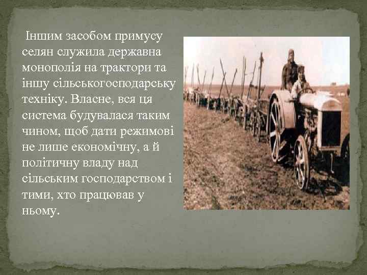  Іншим засобом примусу селян служила державна монополія на трактори та іншу сільськогосподарську техніку.